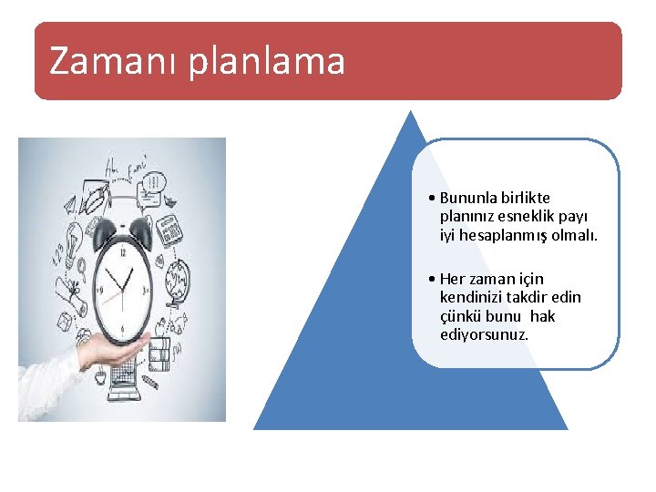 Zamanı planlama • Bununla birlikte planınız esneklik payı iyi hesaplanmış olmalı. • Her zaman