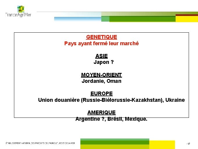 GENETIQUE Pays ayant fermé leur marché ASIE Japon ? MOYEN-ORIENT Jordanie, Oman EUROPE Union