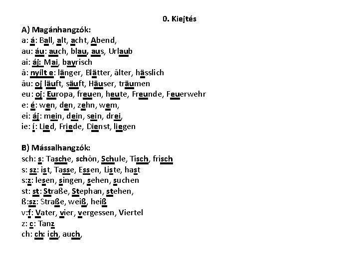 0. Kiejtés A) Magánhangzók: a: á: Ball, alt, acht, Abend, au: áu: auch, blau,