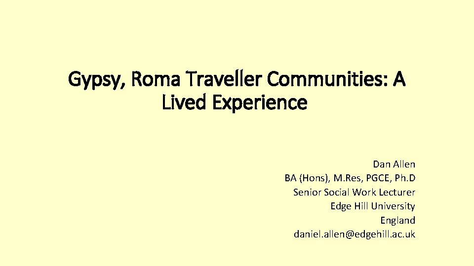 Gypsy, Roma Traveller Communities: A Lived Experience Dan Allen BA (Hons), M. Res, PGCE,