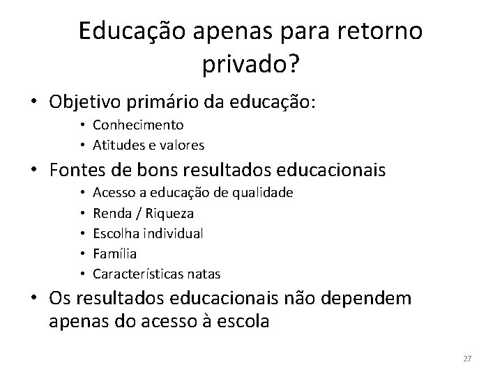 Educação apenas para retorno privado? • Objetivo primário da educação: • Conhecimento • Atitudes