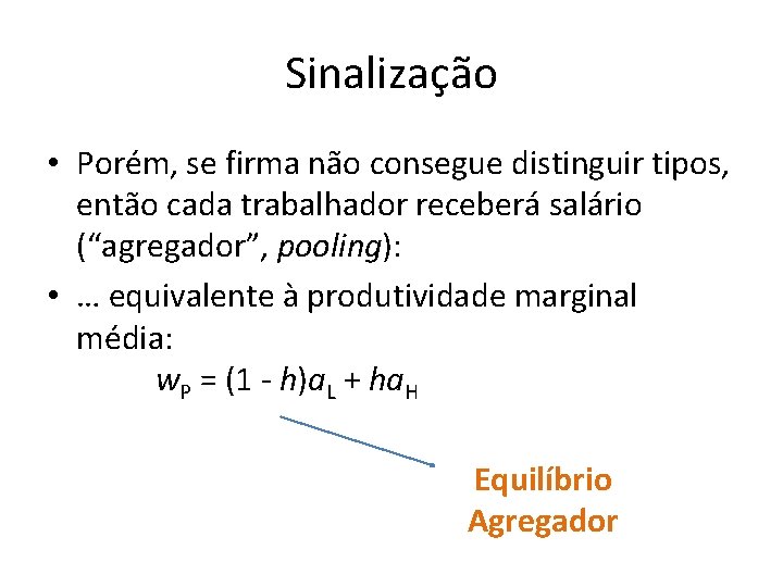 Sinalização • Porém, se firma não consegue distinguir tipos, então cada trabalhador receberá salário