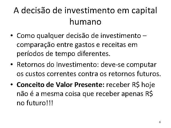 A decisão de investimento em capital humano • Como qualquer decisão de investimento –