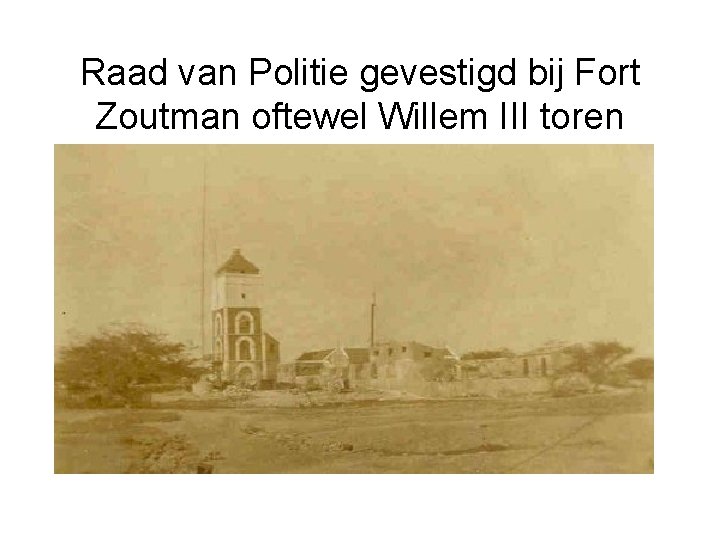 Raad van Politie gevestigd bij Fort Zoutman oftewel Willem III toren 