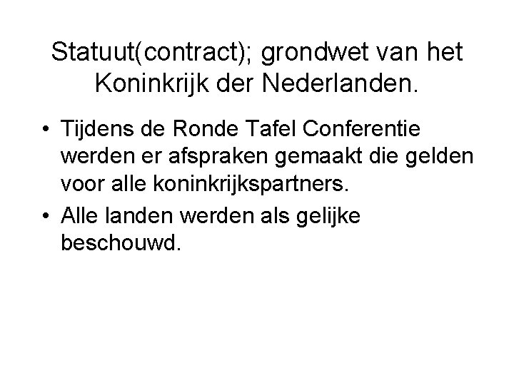 Statuut(contract); grondwet van het Koninkrijk der Nederlanden. • Tijdens de Ronde Tafel Conferentie werden