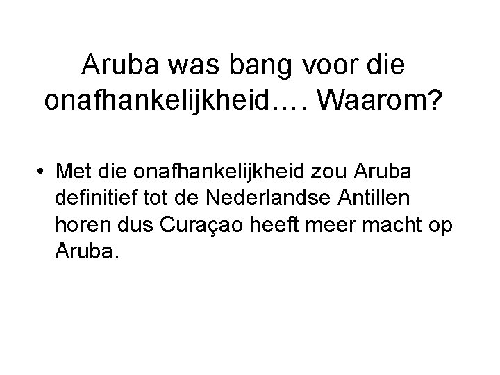 Aruba was bang voor die onafhankelijkheid…. Waarom? • Met die onafhankelijkheid zou Aruba definitief