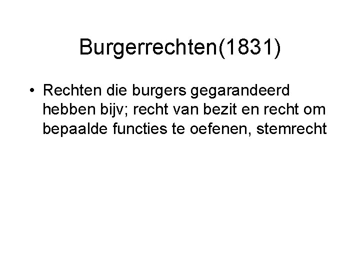 Burgerrechten(1831) • Rechten die burgers gegarandeerd hebben bijv; recht van bezit en recht om