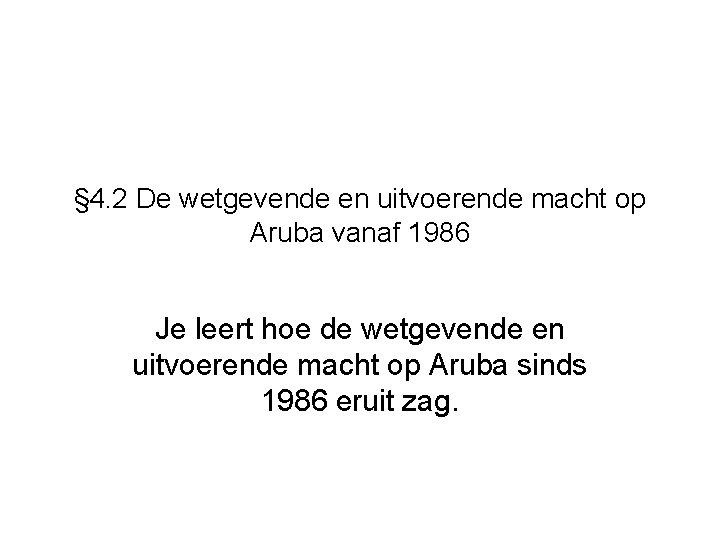 § 4. 2 De wetgevende en uitvoerende macht op Aruba vanaf 1986 Je leert