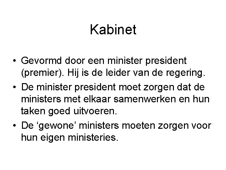 Kabinet • Gevormd door een minister president (premier). Hij is de leider van de