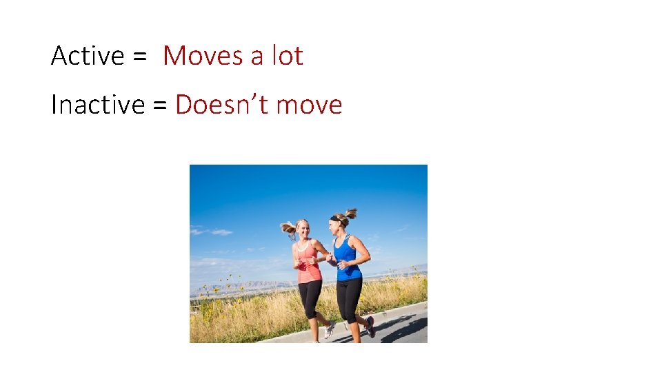 Active = Moves a lot Inactive = Doesn’t move 