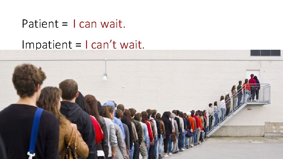 Patient = I can wait. Impatient = I can’t wait. 