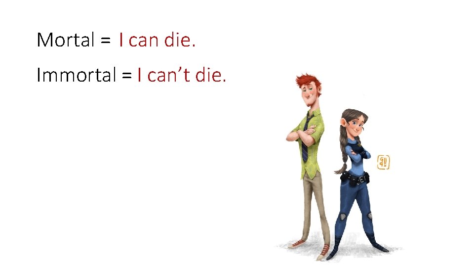 Mortal = I can die. Immortal = I can’t die. 