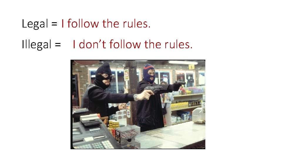 Legal = I follow the rules. Illegal = I don’t follow the rules. 