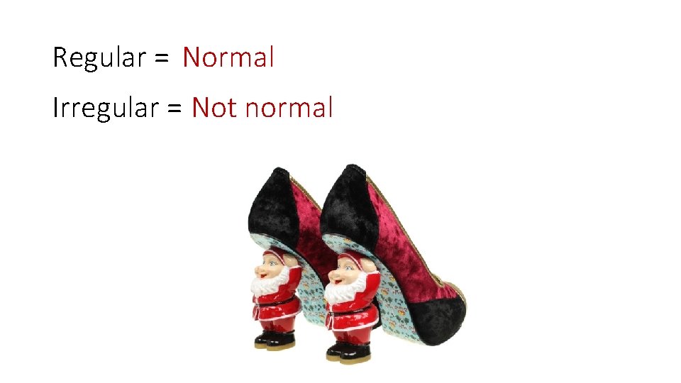 Regular = Normal Irregular = Not normal 