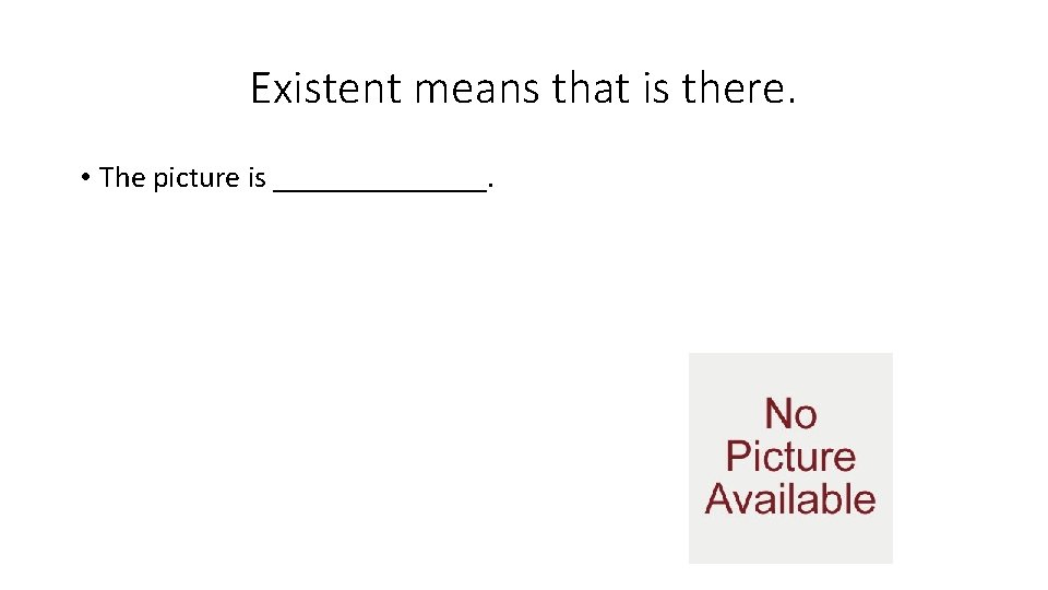 Existent means that is there. • The picture is _______. 
