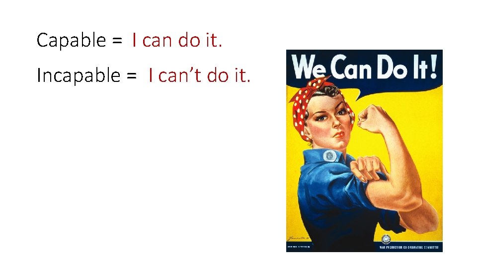 Capable = I can do it. Incapable = I can’t do it. 