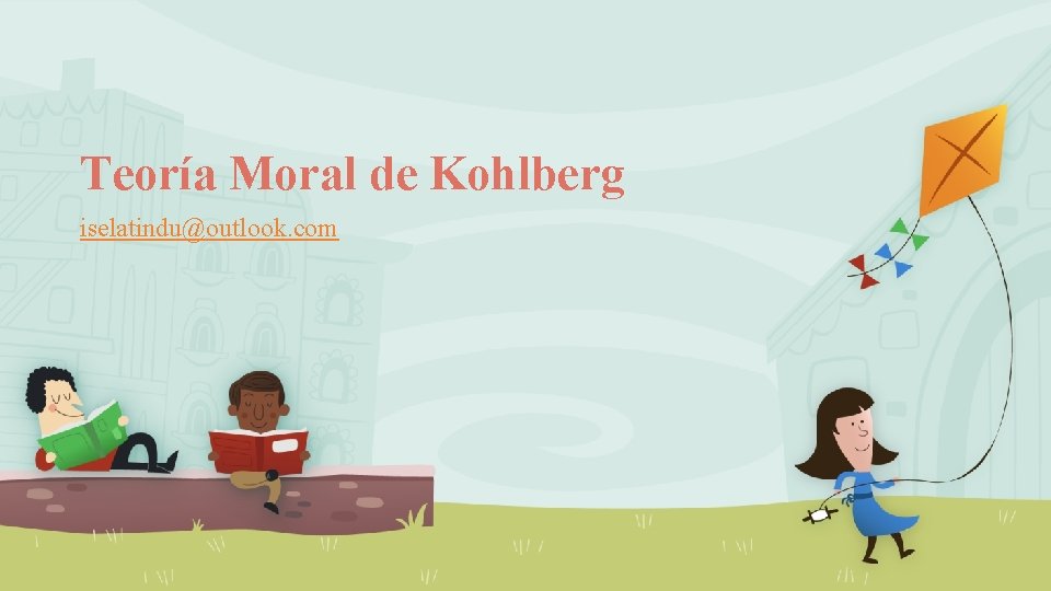 Teoría Moral de Kohlberg iselatindu@outlook. com 