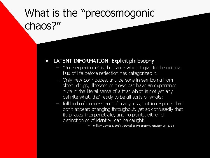 What is the “precosmogonic chaos? ” • LATENT INFORMATION: Explicit philosophy – “Pure experience”