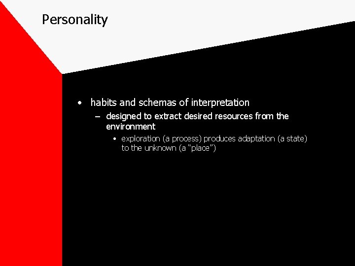 Personality • habits and schemas of interpretation – designed to extract desired resources from