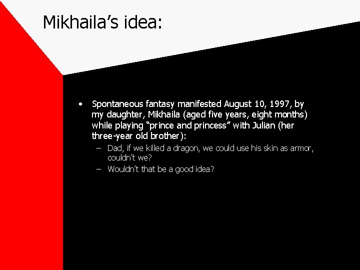 Mikhaila’s idea: • Spontaneous fantasy manifested August 10, 1997, by my daughter, Mikhaila (aged