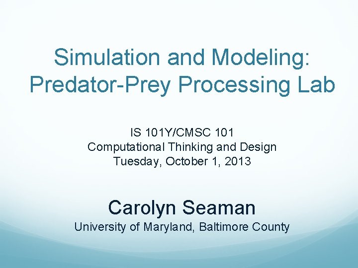 Simulation and Modeling: Predator-Prey Processing Lab IS 101 Y/CMSC 101 Computational Thinking and Design