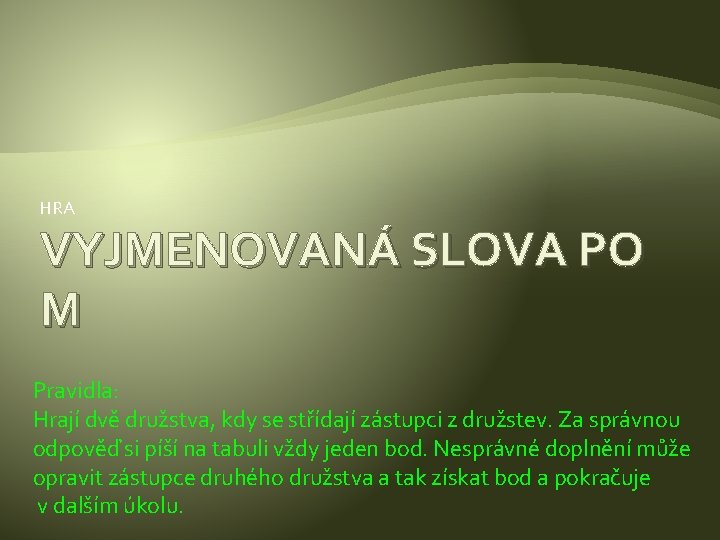 HRA VYJMENOVANÁ SLOVA PO M Pravidla: Hrají dvě družstva, kdy se střídají zástupci z