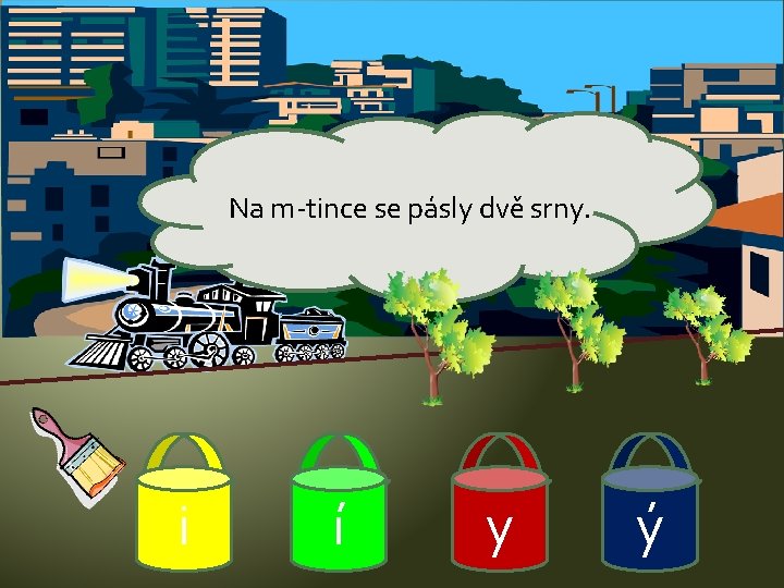 Na m-tince se pásly dvě srny. i í y ý 