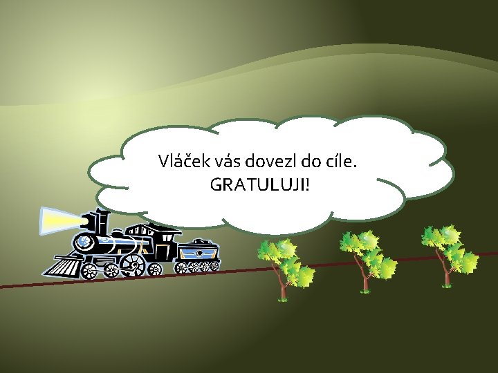 Vláček vás dovezl do cíle. GRATULUJI! 