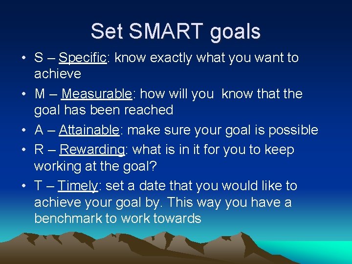 Set SMART goals • S – Specific: know exactly what you want to achieve