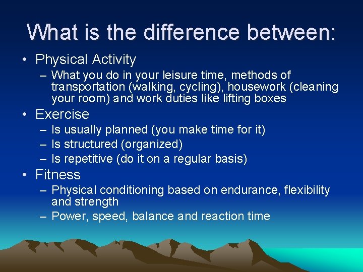 What is the difference between: • Physical Activity – What you do in your