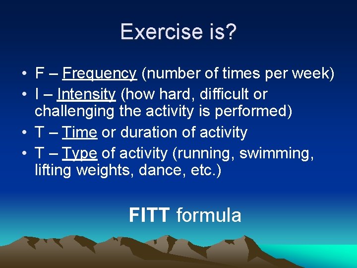 Exercise is? • F – Frequency (number of times per week) • I –