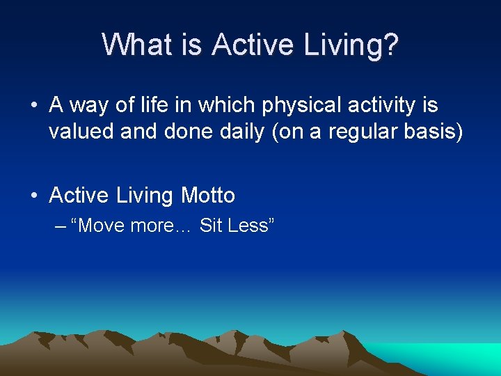 What is Active Living? • A way of life in which physical activity is