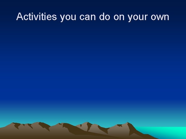 Activities you can do on your own 