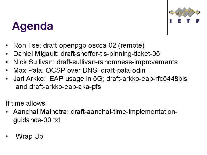 Agenda • • • Ron Tse: draft-openpgp-oscca-02 (remote) Daniel Migault: draft-sheffer-tls-pinning-ticket-05 Nick Sullivan: draft-sullivan-randmness-improvements