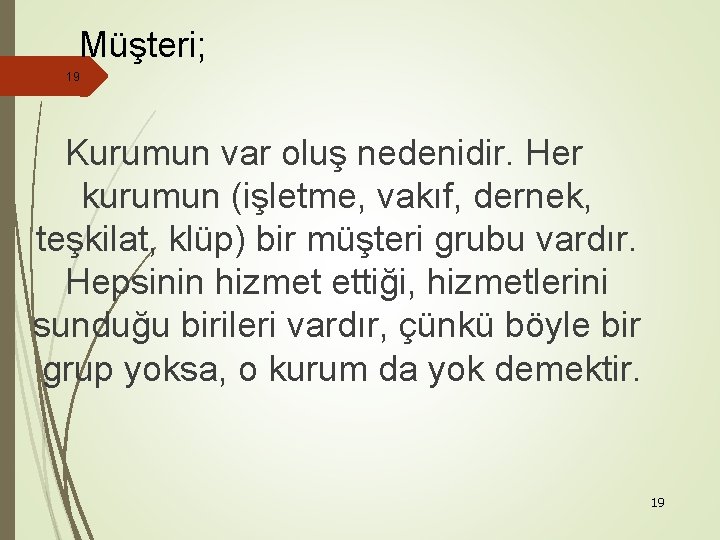 Müşteri; 19 Kurumun var oluş nedenidir. Her kurumun (işletme, vakıf, dernek, teşkilat, klüp) bir