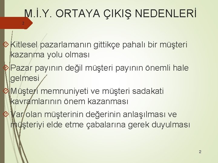 M. İ. Y. ORTAYA ÇIKIŞ NEDENLERİ 2 Kitlesel pazarlamanın gittikçe pahalı bir müşteri kazanma