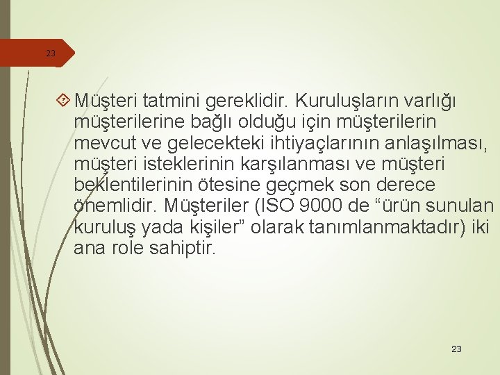 23 Müşteri tatmini gereklidir. Kuruluşların varlığı müşterilerine bağlı olduğu için müşterilerin mevcut ve gelecekteki