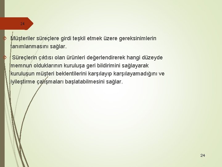 24 Müşteriler süreçlere girdi teşkil etmek üzere gereksinimlerin tanımlanmasını sağlar. Süreçlerin çıktısı olan ürünleri