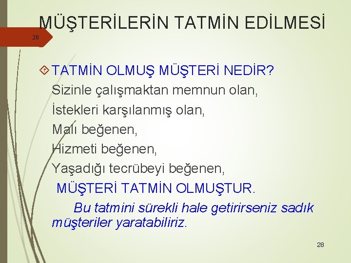 MÜŞTERİLERİN TATMİN EDİLMESİ 28 TATMİN OLMUŞ MÜŞTERİ NEDİR? Sizinle çalışmaktan memnun olan, İstekleri karşılanmış