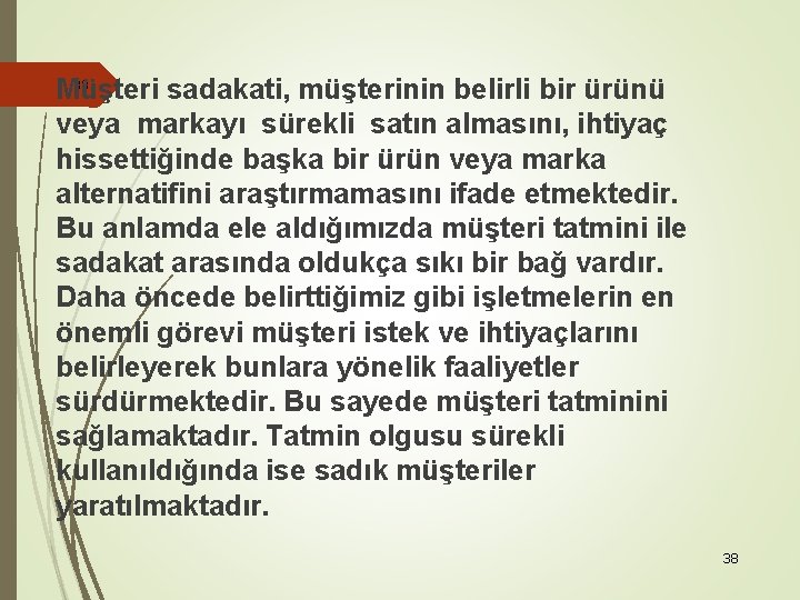 38 Müşteri sadakati, müşterinin belirli bir ürünü veya markayı sürekli satın almasını, ihtiyaç hissettiğinde