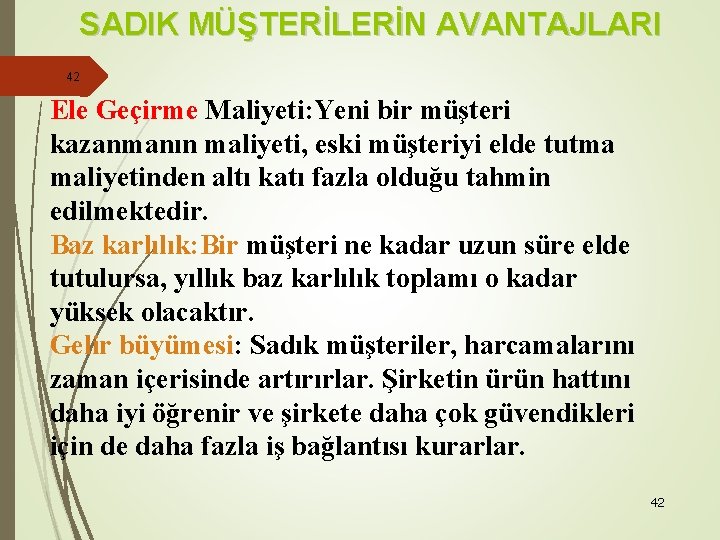 SADIK MÜŞTERİLERİN AVANTAJLARI 42 Ele Geçirme Maliyeti: Yeni bir müşteri kazanmanın maliyeti, eski müşteriyi