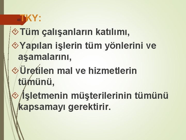  TKY: Tüm çalışanların katılımı, Yapılan işlerin tüm yönlerini ve aşamalarını, Üretilen mal ve