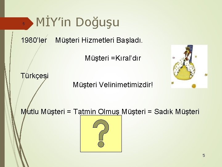 5 MİY’in Doğuşu 1980’ler Müşteri Hizmetleri Başladı. Müşteri =Kıral’dır Türkçesi Müşteri Velinimetimizdir! Mutlu Müşteri