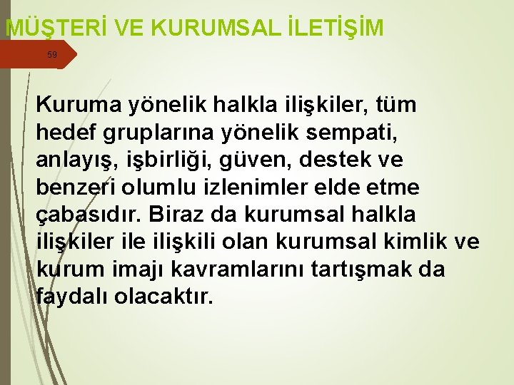 MÜŞTERİ VE KURUMSAL İLETİŞİM 59 Kuruma yönelik halkla ilişkiler, tüm hedef gruplarına yönelik sempati,