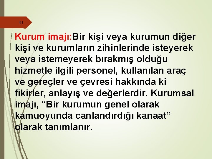 61 Kurum imajı: Bir kişi veya kurumun diğer kişi ve kurumların zihinlerinde isteyerek veya