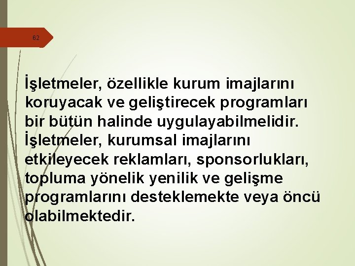 62 İşletmeler, özellikle kurum imajlarını koruyacak ve geliştirecek programları bir bütün halinde uygulayabilmelidir. İşletmeler,