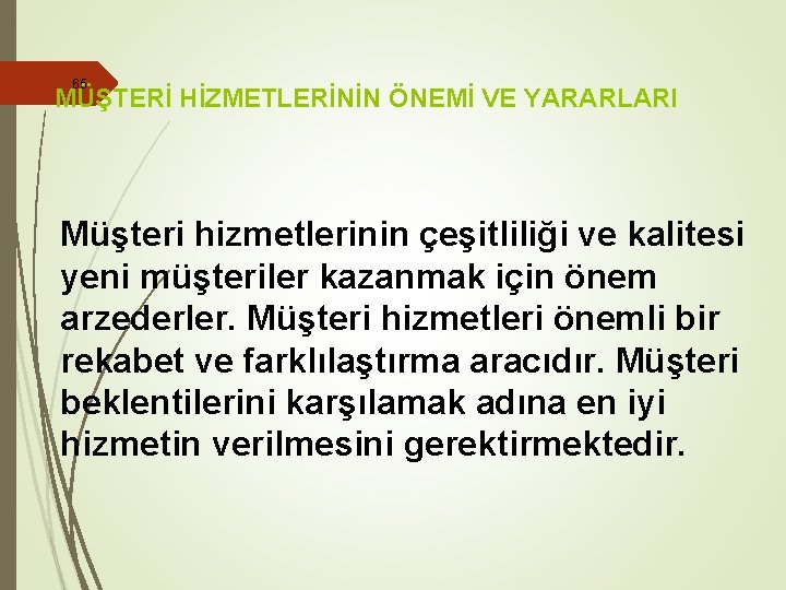 65 MÜŞTERİ HİZMETLERİNİN ÖNEMİ VE YARARLARI Müşteri hizmetlerinin çeşitliliği ve kalitesi yeni müşteriler kazanmak