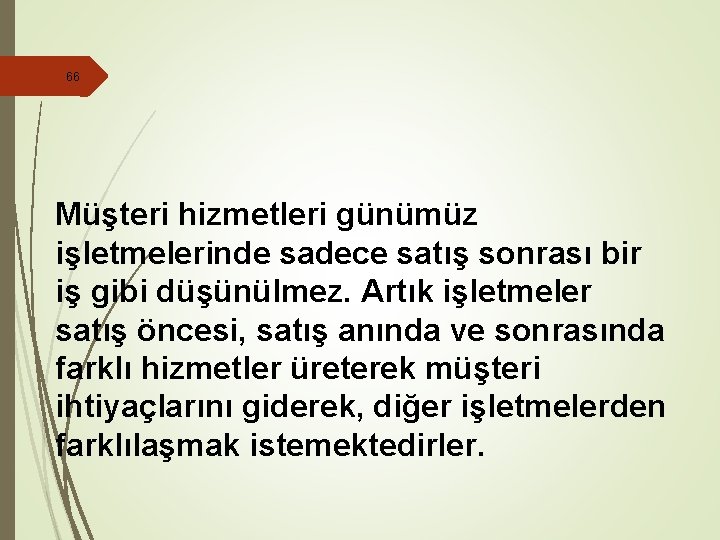 66 Müşteri hizmetleri günümüz işletmelerinde sadece satış sonrası bir iş gibi düşünülmez. Artık işletmeler