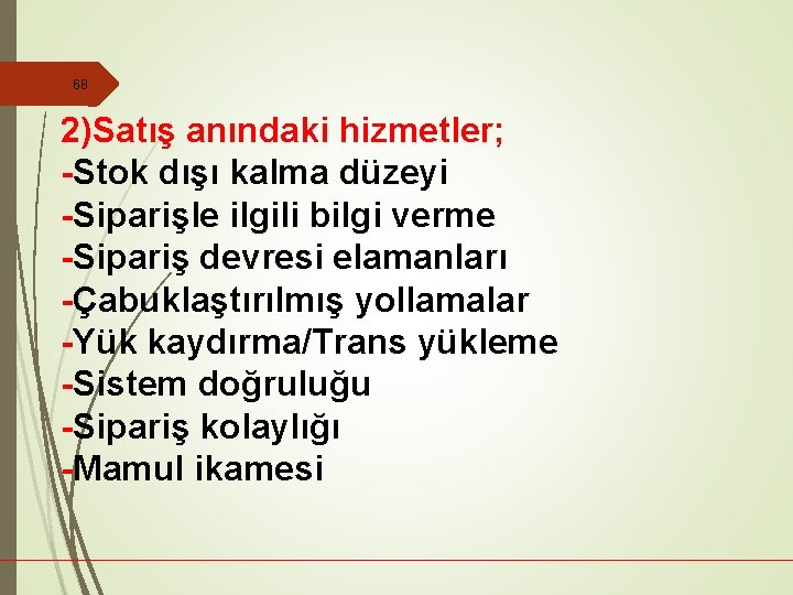 68 2)Satış anındaki hizmetler; -Stok dışı kalma düzeyi -Siparişle ilgili bilgi verme -Sipariş devresi