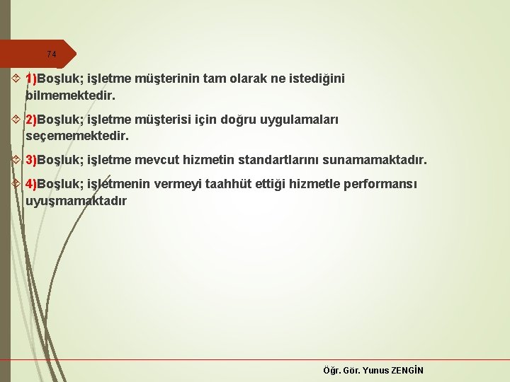 74 1)Boşluk; işletme müşterinin tam olarak ne istediğini bilmemektedir. 2)Boşluk; işletme müşterisi için doğru